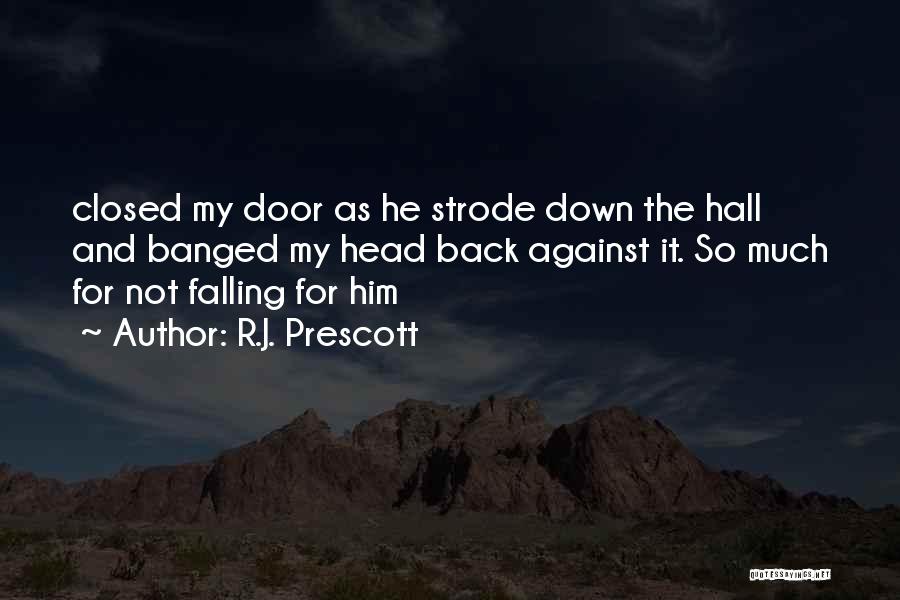 R.J. Prescott Quotes: Closed My Door As He Strode Down The Hall And Banged My Head Back Against It. So Much For Not