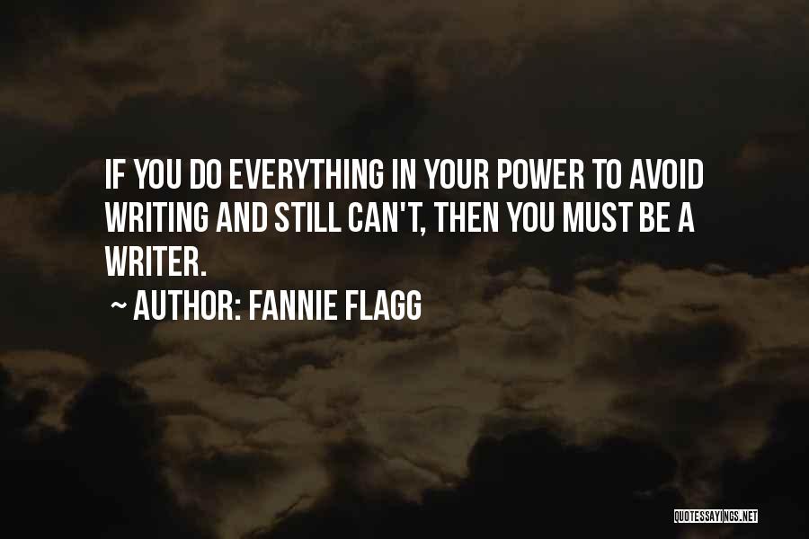 Fannie Flagg Quotes: If You Do Everything In Your Power To Avoid Writing And Still Can't, Then You Must Be A Writer.