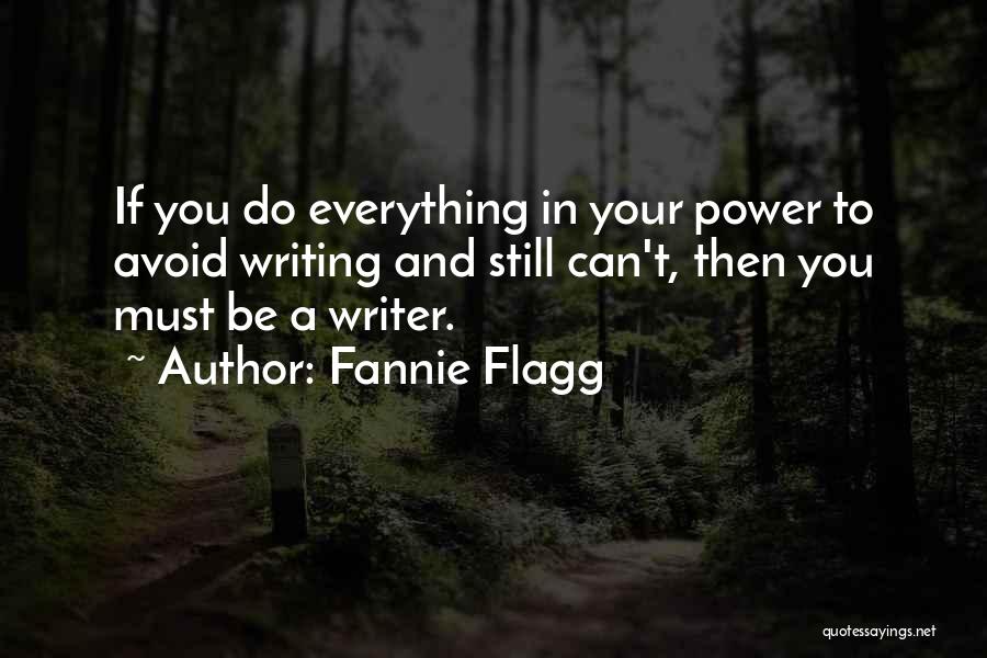 Fannie Flagg Quotes: If You Do Everything In Your Power To Avoid Writing And Still Can't, Then You Must Be A Writer.