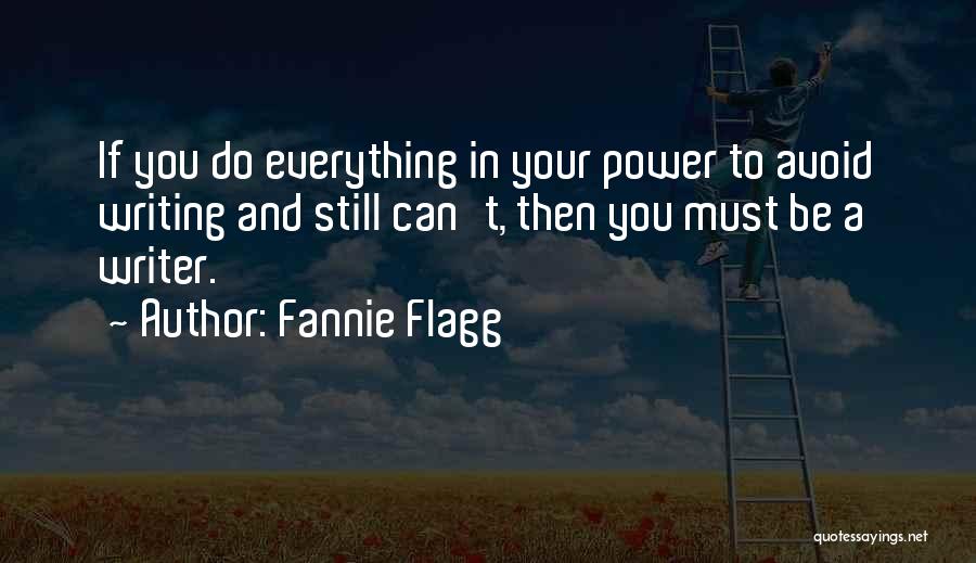 Fannie Flagg Quotes: If You Do Everything In Your Power To Avoid Writing And Still Can't, Then You Must Be A Writer.