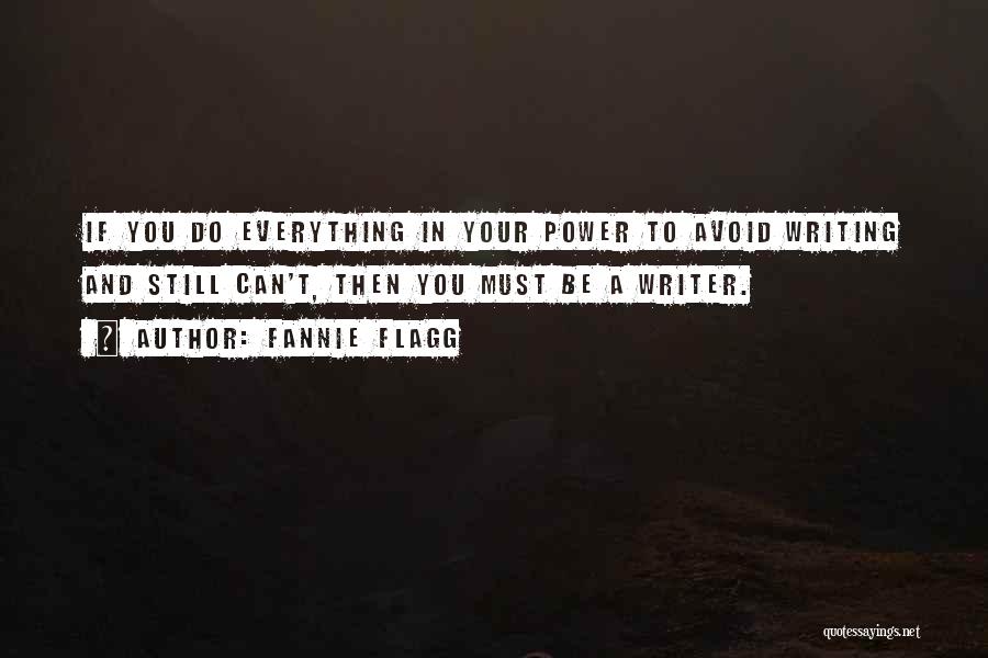 Fannie Flagg Quotes: If You Do Everything In Your Power To Avoid Writing And Still Can't, Then You Must Be A Writer.