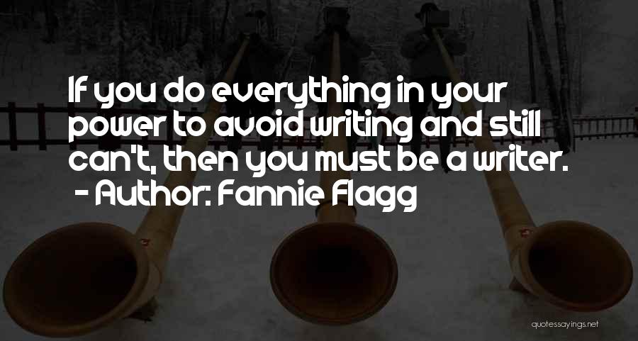 Fannie Flagg Quotes: If You Do Everything In Your Power To Avoid Writing And Still Can't, Then You Must Be A Writer.