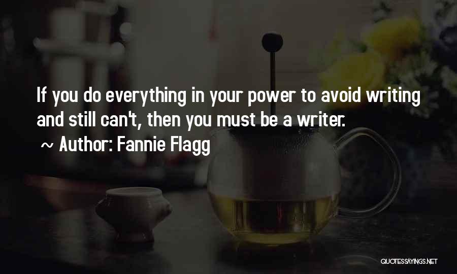 Fannie Flagg Quotes: If You Do Everything In Your Power To Avoid Writing And Still Can't, Then You Must Be A Writer.