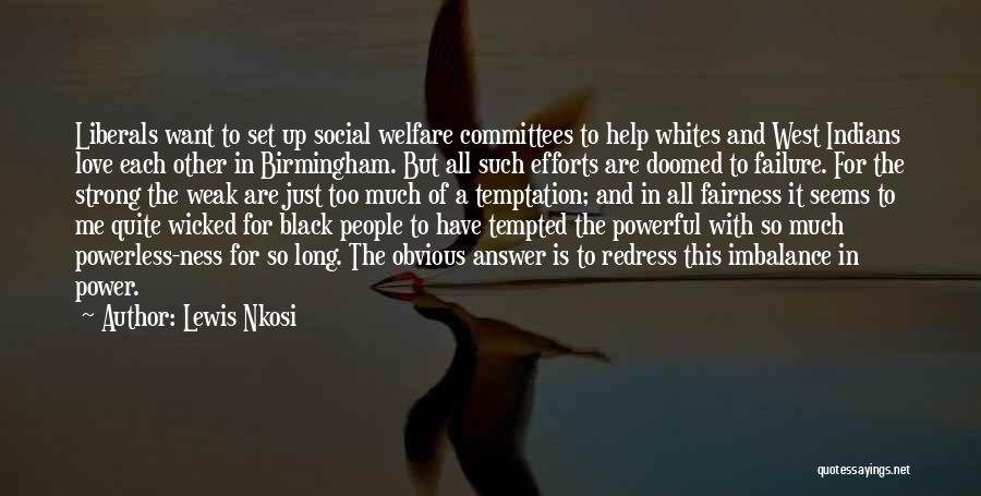 Lewis Nkosi Quotes: Liberals Want To Set Up Social Welfare Committees To Help Whites And West Indians Love Each Other In Birmingham. But