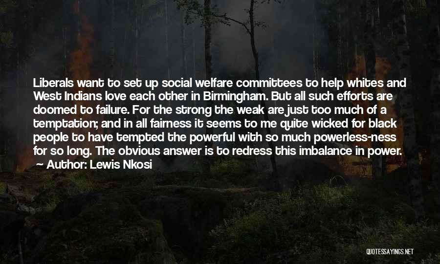 Lewis Nkosi Quotes: Liberals Want To Set Up Social Welfare Committees To Help Whites And West Indians Love Each Other In Birmingham. But