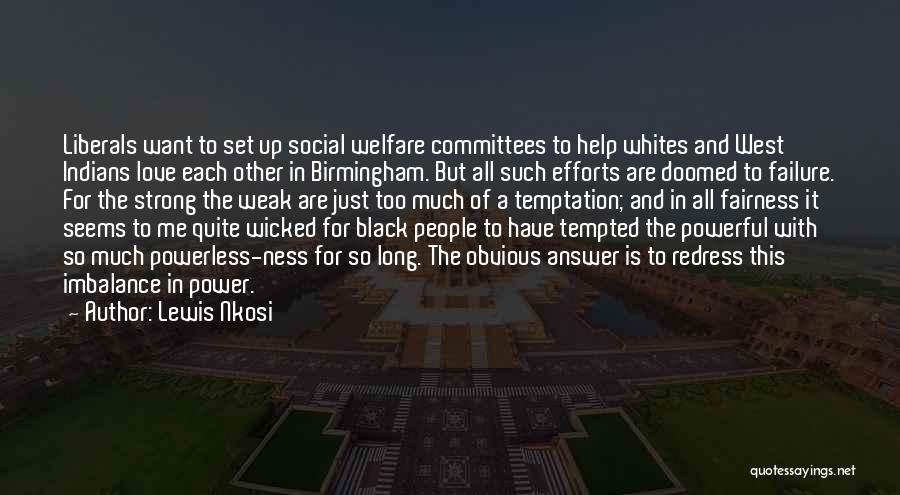 Lewis Nkosi Quotes: Liberals Want To Set Up Social Welfare Committees To Help Whites And West Indians Love Each Other In Birmingham. But