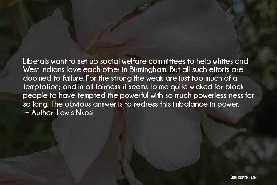 Lewis Nkosi Quotes: Liberals Want To Set Up Social Welfare Committees To Help Whites And West Indians Love Each Other In Birmingham. But