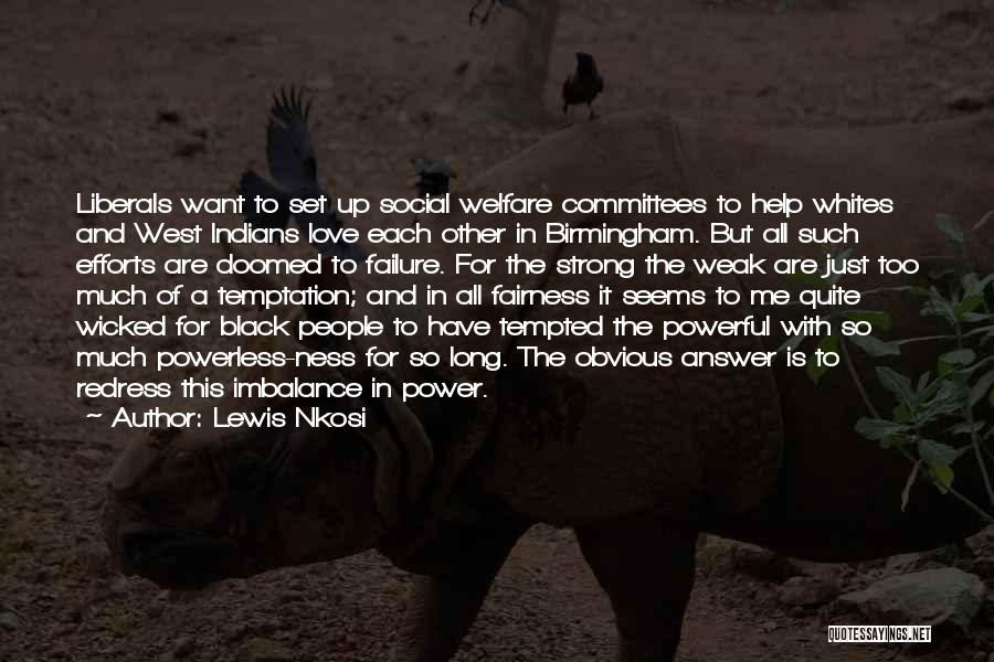 Lewis Nkosi Quotes: Liberals Want To Set Up Social Welfare Committees To Help Whites And West Indians Love Each Other In Birmingham. But