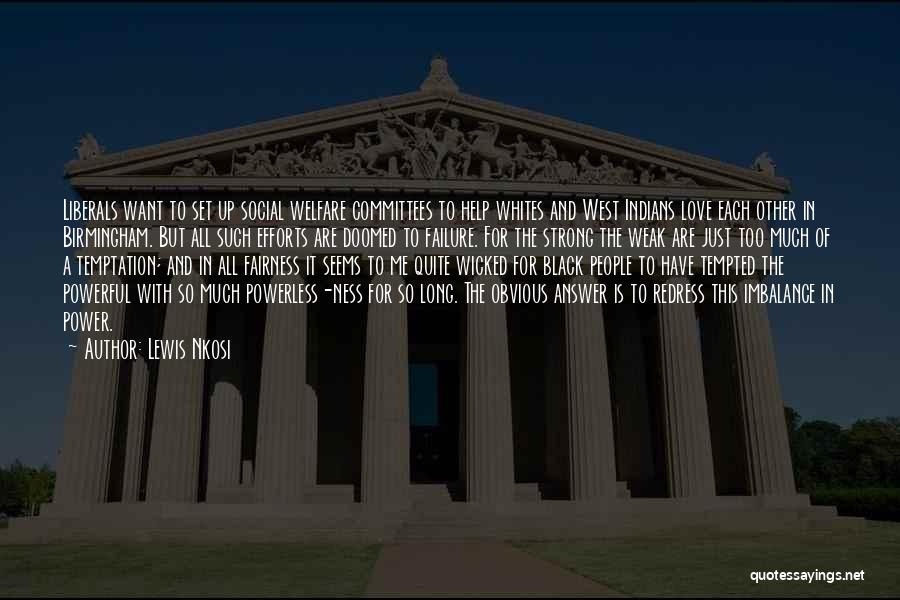Lewis Nkosi Quotes: Liberals Want To Set Up Social Welfare Committees To Help Whites And West Indians Love Each Other In Birmingham. But