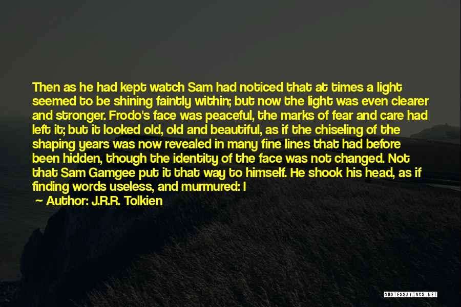 J.R.R. Tolkien Quotes: Then As He Had Kept Watch Sam Had Noticed That At Times A Light Seemed To Be Shining Faintly Within;