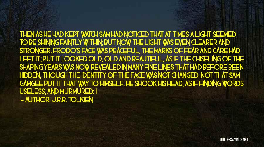 J.R.R. Tolkien Quotes: Then As He Had Kept Watch Sam Had Noticed That At Times A Light Seemed To Be Shining Faintly Within;