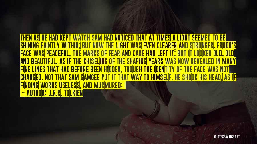 J.R.R. Tolkien Quotes: Then As He Had Kept Watch Sam Had Noticed That At Times A Light Seemed To Be Shining Faintly Within;