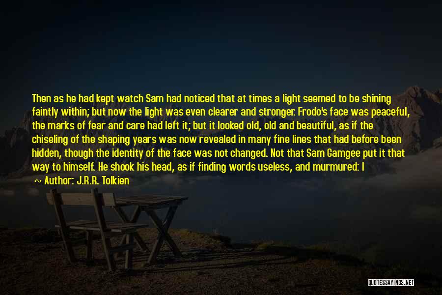 J.R.R. Tolkien Quotes: Then As He Had Kept Watch Sam Had Noticed That At Times A Light Seemed To Be Shining Faintly Within;