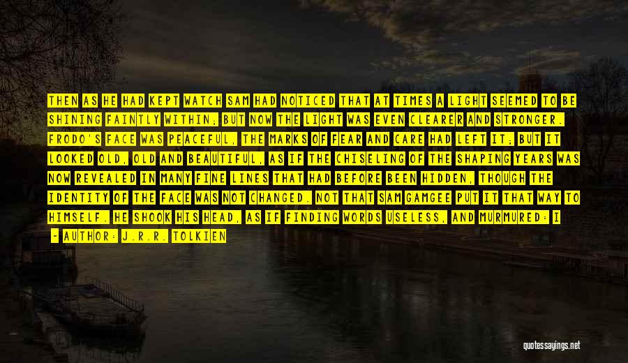 J.R.R. Tolkien Quotes: Then As He Had Kept Watch Sam Had Noticed That At Times A Light Seemed To Be Shining Faintly Within;