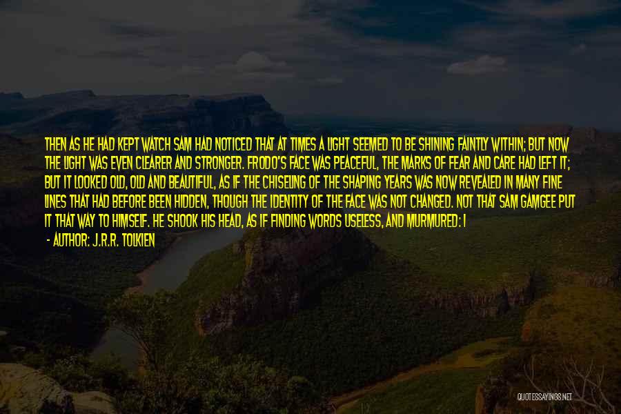 J.R.R. Tolkien Quotes: Then As He Had Kept Watch Sam Had Noticed That At Times A Light Seemed To Be Shining Faintly Within;