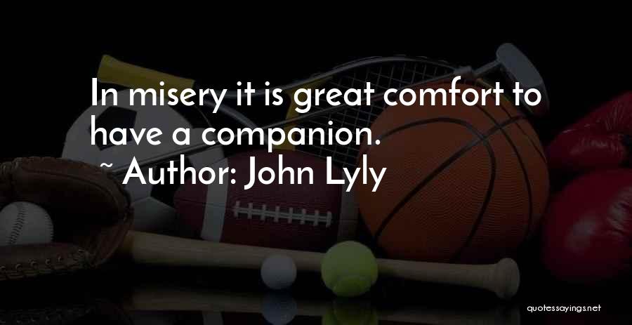 John Lyly Quotes: In Misery It Is Great Comfort To Have A Companion.