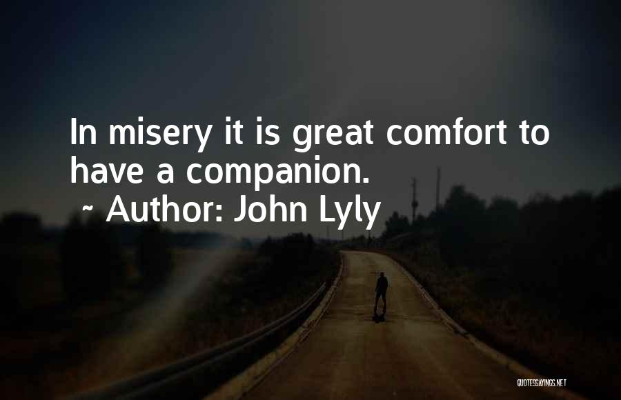 John Lyly Quotes: In Misery It Is Great Comfort To Have A Companion.