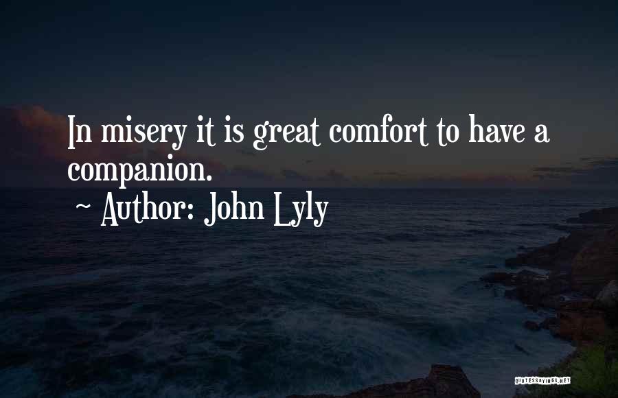 John Lyly Quotes: In Misery It Is Great Comfort To Have A Companion.