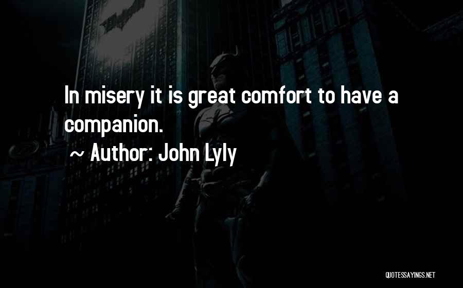 John Lyly Quotes: In Misery It Is Great Comfort To Have A Companion.