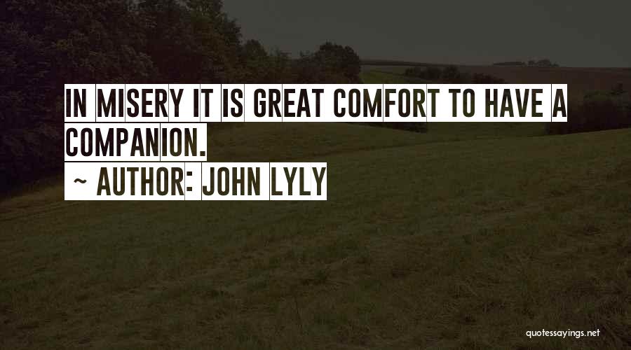 John Lyly Quotes: In Misery It Is Great Comfort To Have A Companion.