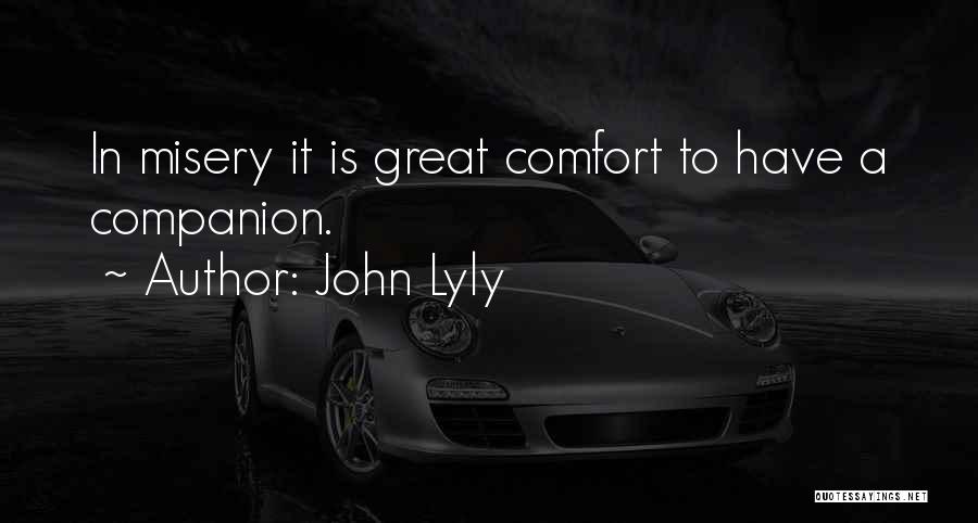 John Lyly Quotes: In Misery It Is Great Comfort To Have A Companion.