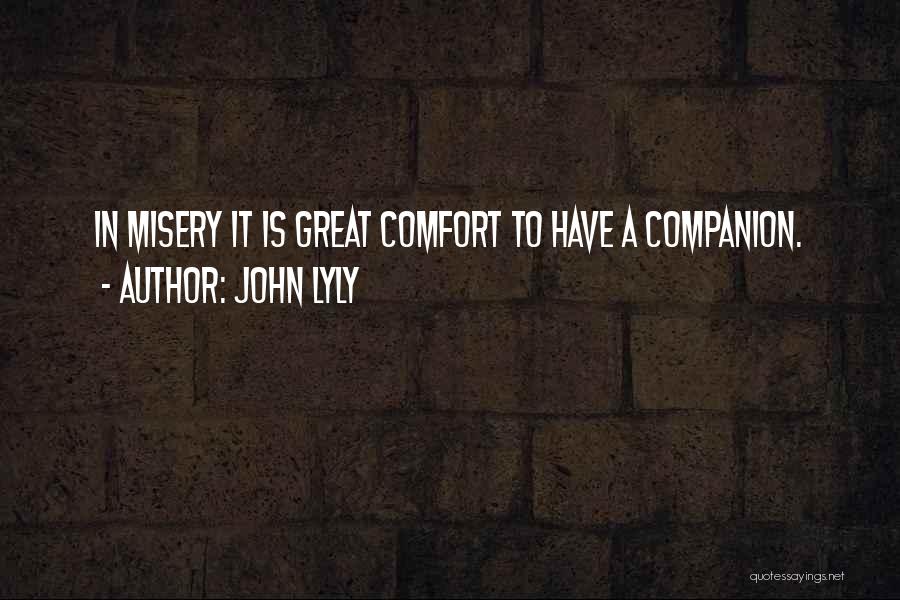 John Lyly Quotes: In Misery It Is Great Comfort To Have A Companion.