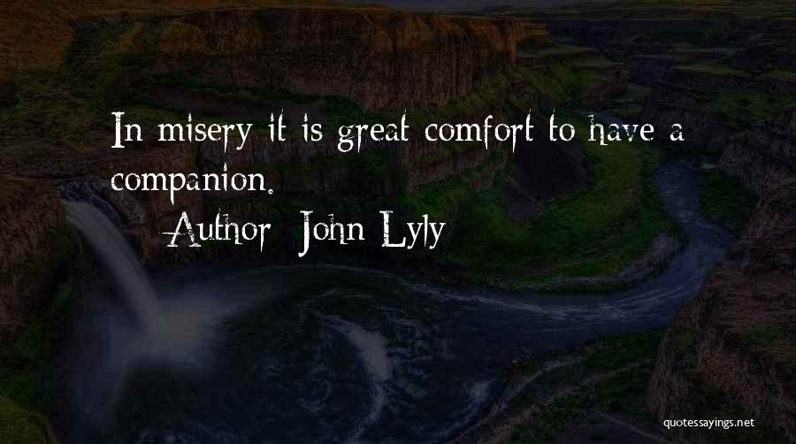 John Lyly Quotes: In Misery It Is Great Comfort To Have A Companion.