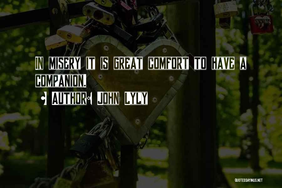 John Lyly Quotes: In Misery It Is Great Comfort To Have A Companion.