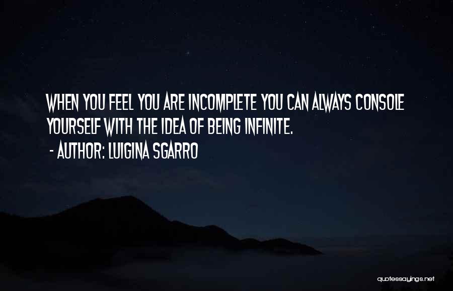 Luigina Sgarro Quotes: When You Feel You Are Incomplete You Can Always Console Yourself With The Idea Of Being Infinite.