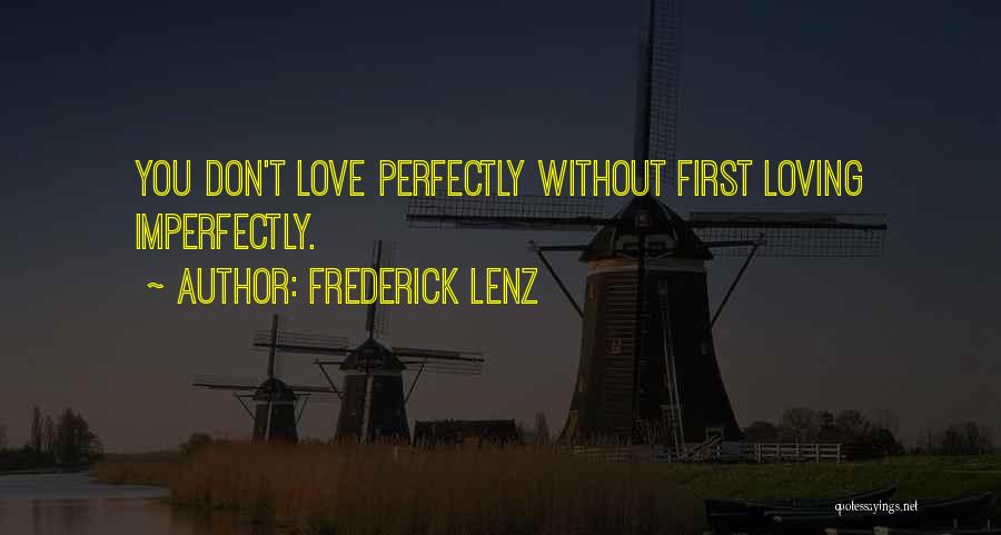 Frederick Lenz Quotes: You Don't Love Perfectly Without First Loving Imperfectly.