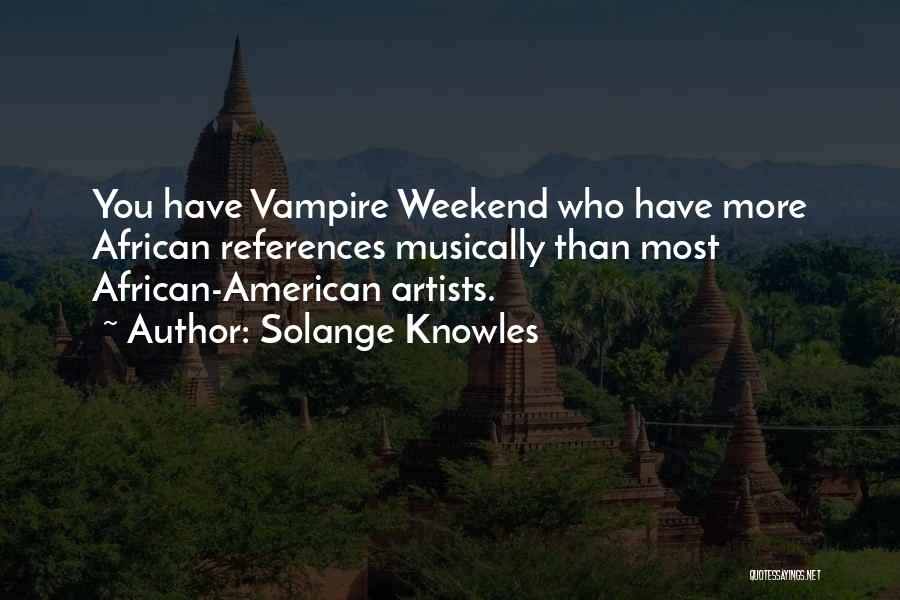 Solange Knowles Quotes: You Have Vampire Weekend Who Have More African References Musically Than Most African-american Artists.