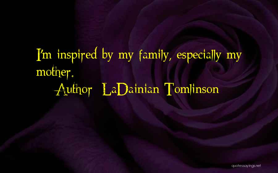LaDainian Tomlinson Quotes: I'm Inspired By My Family, Especially My Mother.