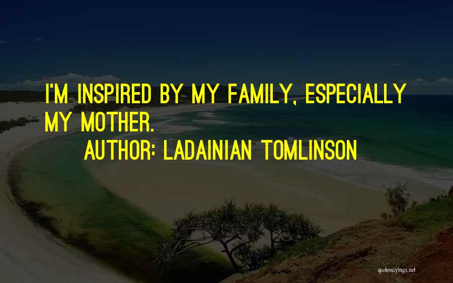 LaDainian Tomlinson Quotes: I'm Inspired By My Family, Especially My Mother.