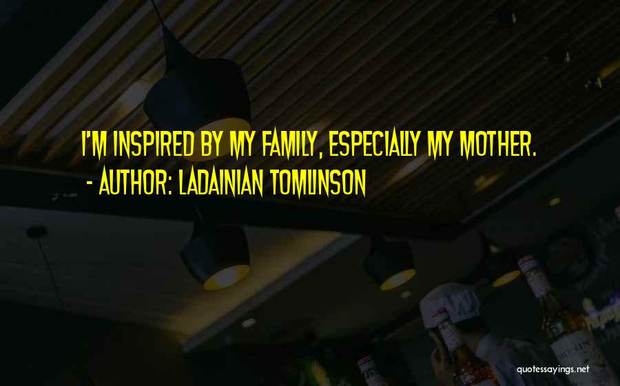 LaDainian Tomlinson Quotes: I'm Inspired By My Family, Especially My Mother.
