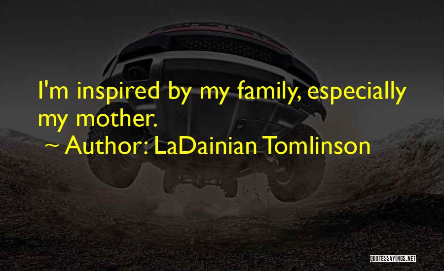 LaDainian Tomlinson Quotes: I'm Inspired By My Family, Especially My Mother.