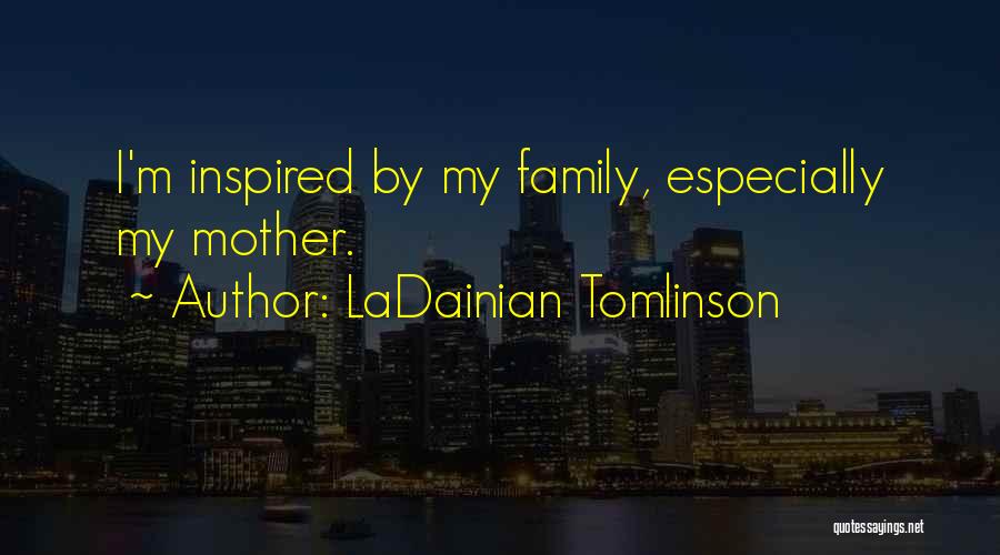 LaDainian Tomlinson Quotes: I'm Inspired By My Family, Especially My Mother.