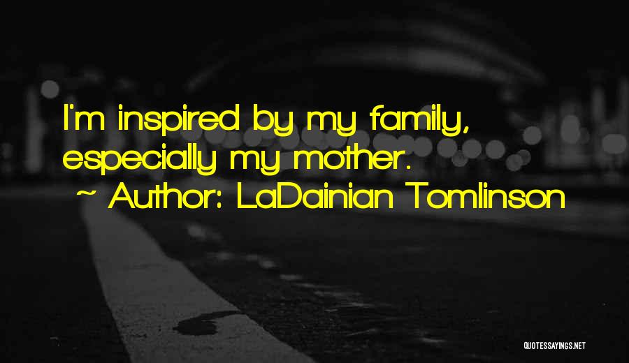 LaDainian Tomlinson Quotes: I'm Inspired By My Family, Especially My Mother.