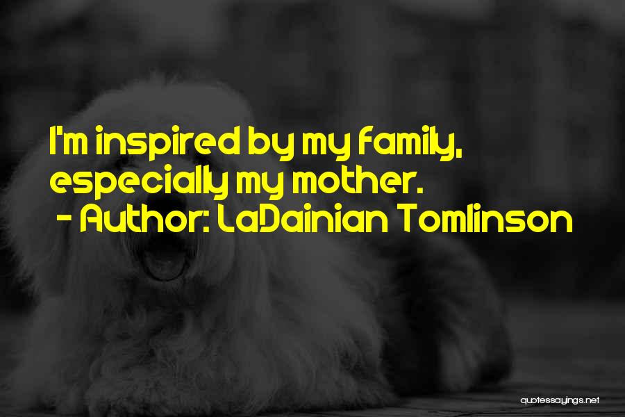 LaDainian Tomlinson Quotes: I'm Inspired By My Family, Especially My Mother.