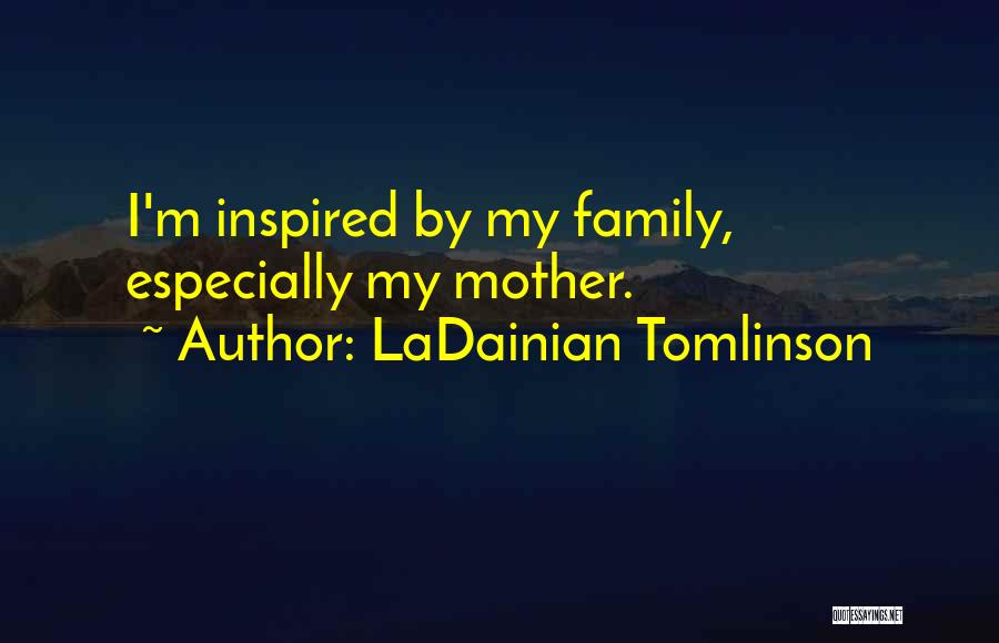 LaDainian Tomlinson Quotes: I'm Inspired By My Family, Especially My Mother.
