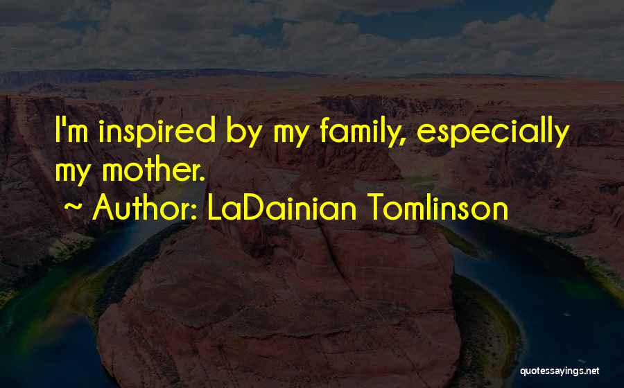 LaDainian Tomlinson Quotes: I'm Inspired By My Family, Especially My Mother.