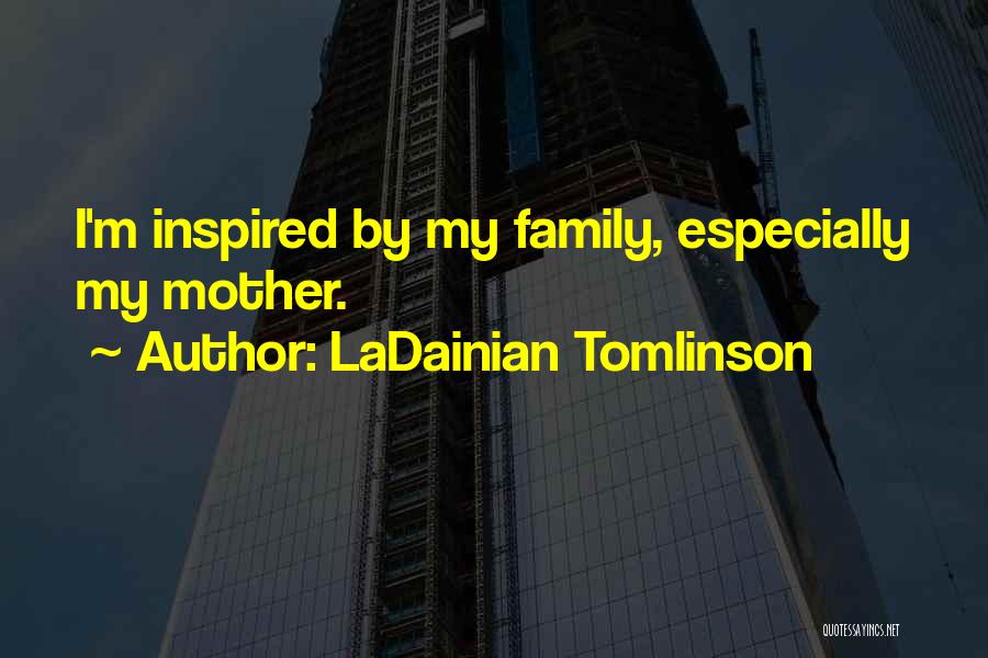LaDainian Tomlinson Quotes: I'm Inspired By My Family, Especially My Mother.