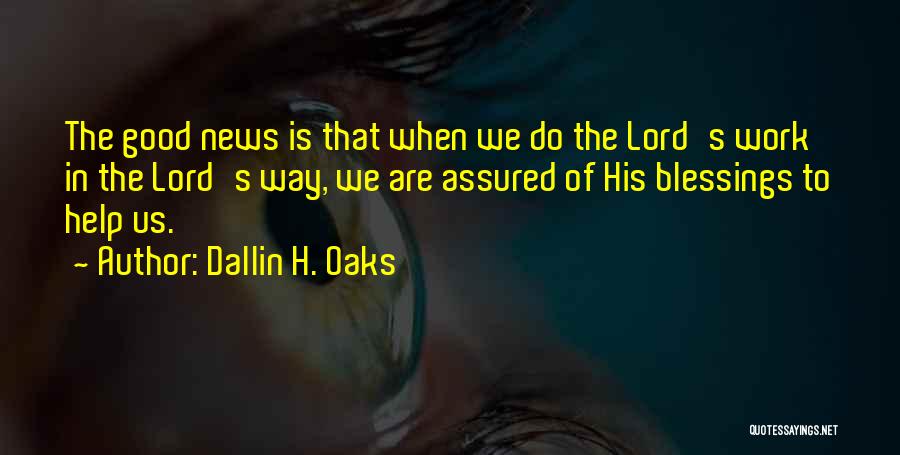 Dallin H. Oaks Quotes: The Good News Is That When We Do The Lord's Work In The Lord's Way, We Are Assured Of His