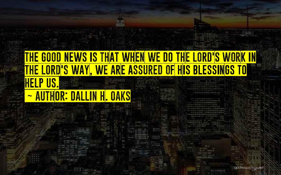 Dallin H. Oaks Quotes: The Good News Is That When We Do The Lord's Work In The Lord's Way, We Are Assured Of His