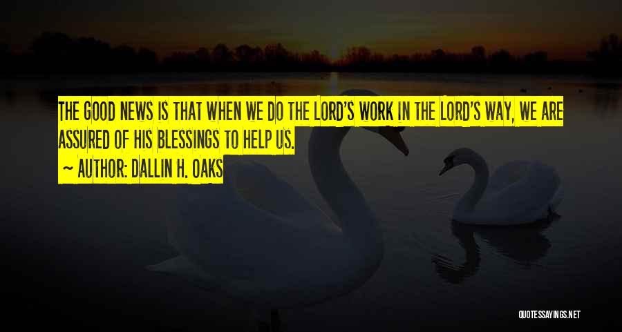 Dallin H. Oaks Quotes: The Good News Is That When We Do The Lord's Work In The Lord's Way, We Are Assured Of His