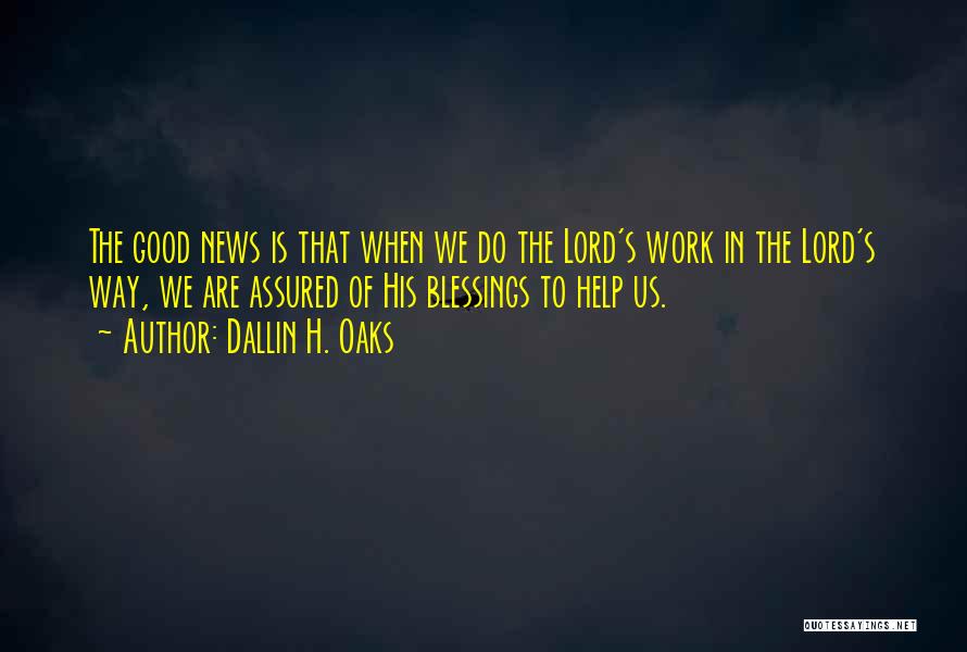 Dallin H. Oaks Quotes: The Good News Is That When We Do The Lord's Work In The Lord's Way, We Are Assured Of His