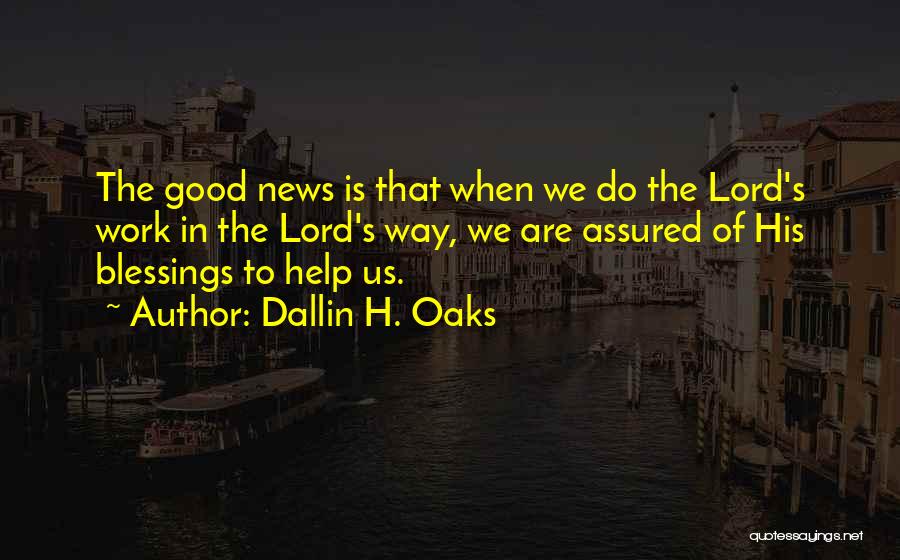 Dallin H. Oaks Quotes: The Good News Is That When We Do The Lord's Work In The Lord's Way, We Are Assured Of His