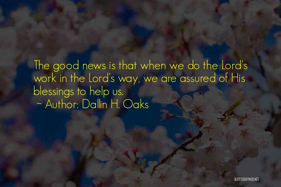 Dallin H. Oaks Quotes: The Good News Is That When We Do The Lord's Work In The Lord's Way, We Are Assured Of His