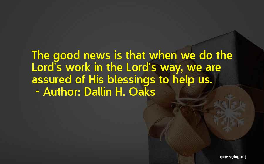 Dallin H. Oaks Quotes: The Good News Is That When We Do The Lord's Work In The Lord's Way, We Are Assured Of His