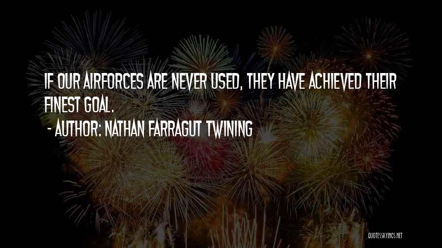 Nathan Farragut Twining Quotes: If Our Airforces Are Never Used, They Have Achieved Their Finest Goal.