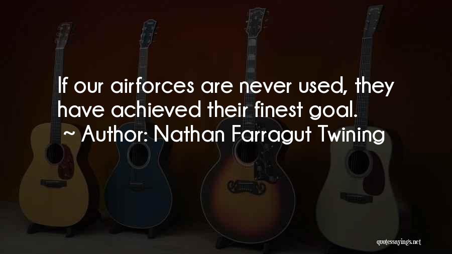 Nathan Farragut Twining Quotes: If Our Airforces Are Never Used, They Have Achieved Their Finest Goal.